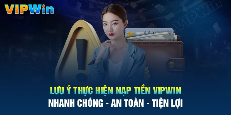 Những lưu ý khi nạp tiền Vipwin