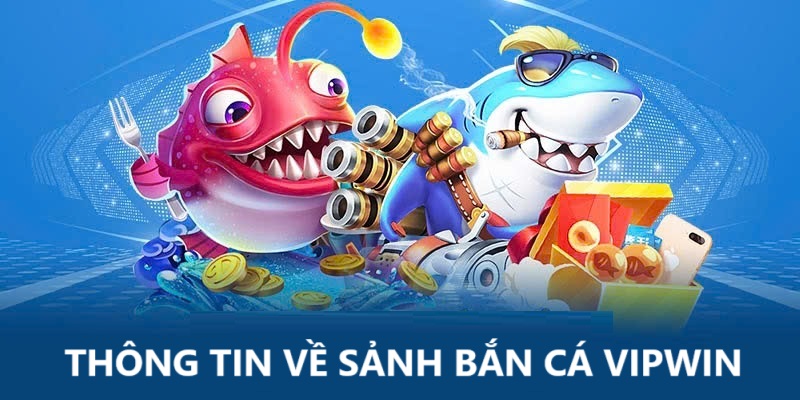 Tổng quan về bắn cá Vipwin